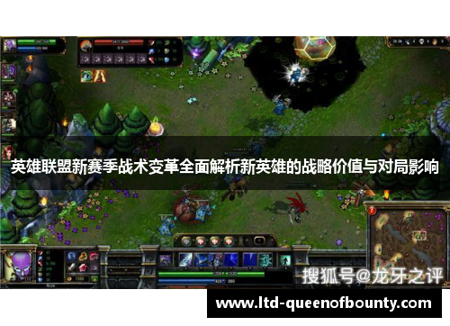 英雄联盟新赛季战术变革全面解析新英雄的战略价值与对局影响 英雄联盟新赛季战术变革全面解析新英雄的战略价值与对局影响