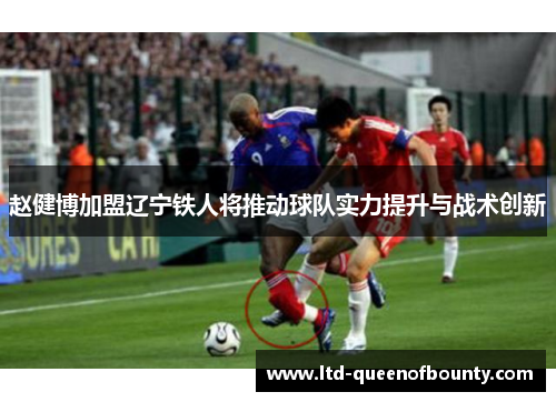 赵健博加盟辽宁铁人将推动球队实力提升与战术创新