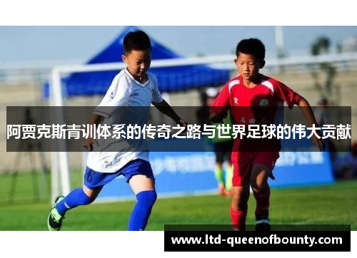 阿贾克斯青训体系的传奇之路与世界足球的伟大贡献