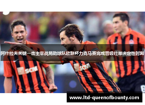 阿什拉夫关键一击主宰战局助球队欧联杯力克马赛完成晋级壮举决定性时刻 阿什拉夫关键一击主宰战局助球队欧联杯力克马赛完成晋级壮举决定性时刻