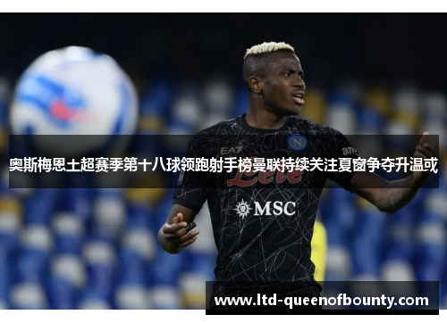 奥斯梅恩土超赛季第十八球领跑射手榜曼联持续关注夏窗争夺升温或 奥斯梅恩土超赛季第十八球领跑射手榜曼联持续关注夏窗争夺升温或