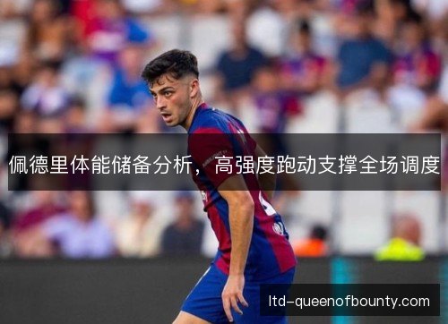 佩德里体能储备分析，高强度跑动支撑全场调度