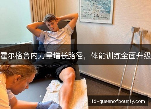 霍尔格鲁内力量增长路径，体能训练全面升级