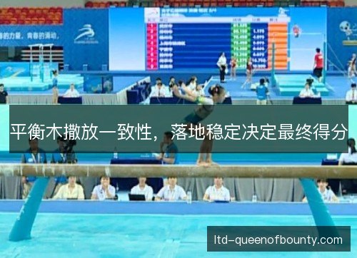 平衡木撒放一致性，落地稳定决定最终得分